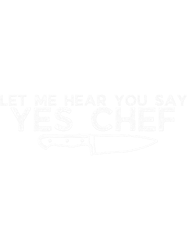 let me hear you say yes chef, yes chef , gifts for chefs, chef tee,