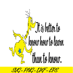 It Is Better To Know How To Learn Than To Know SVG, Dr Seuss SVG, Dr Seuss Quotes SVG DS2051223265