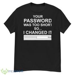 Computer Hacker Your Password Was Too Short Shirt