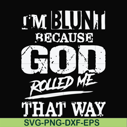 I'm blunt because God rolled me that way svg, png, dxf, eps file FN000447