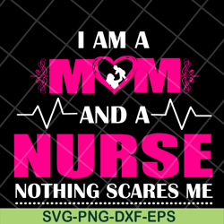 I am a mom and a nurse nothing scares me svg, Mother's day svg, eps, png, dxf digital file MTD04042121
