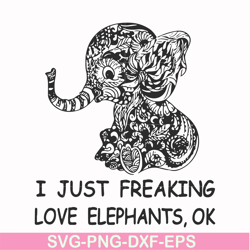 I just freaking love elephants ok svg, png, dxf, eps file FN000782
