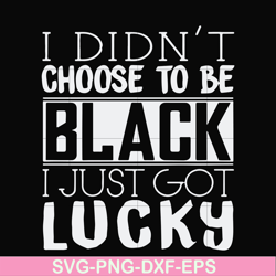 I didn't choose to be black I just got lucky svg, png, dxf, eps file FN000929