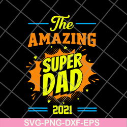 Fathers Day The Amazing Super Dad 2021 svg, png, dxf, eps digital file FTD09062112