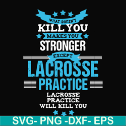 What doesn't kill you makes you stronger except Lacrosse practice svg, png, dxf, eps file FN000323