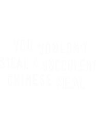 You Wouldnt Steal A Succulent Chinese Meal (text only)Meme