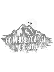Go Where You Feel Most Alive Mountain ClimbingOutdoors Hiking GraphicAdventureExploreHik