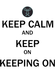 Keep Calm and Keep on Keeping On