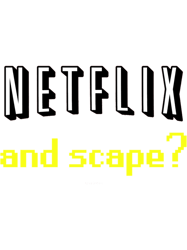 Netflix and scape