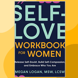 Self-Love Workbook for Women: Release Self-Doubt, Build Self-Compassion, and Embrace Who You Are (Self-Help Workbooks fo