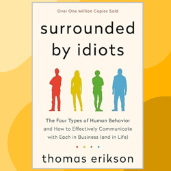 Surrounded by Idiots: The Four Types of Human Behavior and How to Effectively Communicate with Each in Business (and in