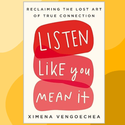 Listen Like You Mean It: Reclaiming the Lost Art of True Connection