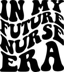 In My Future Nurse Era SVG, PNG, PDF, Future Nurse Shirt Png, Nursing Student Svg, Retro Wavy Groovy Letters, Cut File C