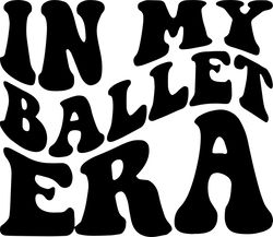 in my ballet era svg, png, pdf, ballet shirt png, ballet era svg, dance lover, retro wavy groovy letters, cut file cricu