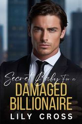 Secret Baby for a Damaged Billionaire: An Enemies to Lovers Forbidden Romance