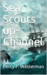 Sea Scouts up-Channel Kindle Edition by Percy F. Westerman