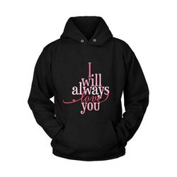 I Will Always Love You Unisex Hoodie: Cozy and Stylish Apparel for All