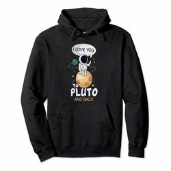 I Love You To Pluto And Back. Astronomer Moon Space Shirt Pullover Hoodie