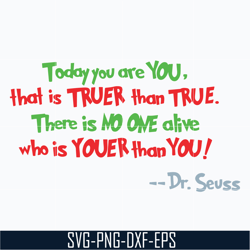 today you are you svg, that is truer than true svg, there is no one alive who is youer than you svg, dr seuss quote svg,