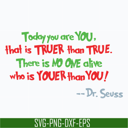 Today you are you svg, that is truer than true svg, there is no one alive who is youer than you svg, dr seuss quote svg,