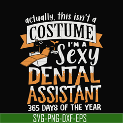 i am sexy dental assistant 365 day of the year svg, png, dxf, eps digital file HLW0137