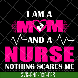 I am a mom and a nurse nothing scares me svg, Mother's day svg, eps, png, dxf digital file MTD04042121