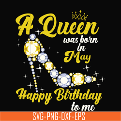 A queen was born in May svg, birthday svg, queens birthday svg, queen svg, png, dxf, eps digital file BD0017