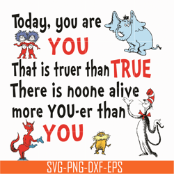 Today You Are You That Is Truer Than True svg, Dr. Suess svg, Read Across America svg, dr svg, png, dxf, eps file DR0501