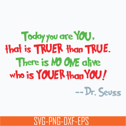 Today you are you svg, that is truer than true svg, there is no one alive who is youer than you svg, dr seuss quote svg,