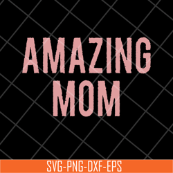 Amazing Mom svg, Mother's day svg, eps, png, dxf digital file MTD22042125