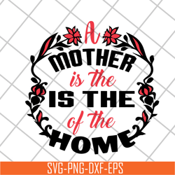 A mother is the of the home svg, Mother's day svg, eps, png, dxf digital file MTD26042119