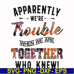 Apparently we're trouble when we are together who knew svg, png, dxf, eps file FN000111