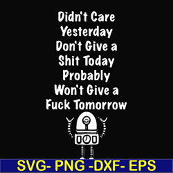 Didn't care yesterday don't give a shit today probadly won't give a fuck tomorrow svg, png, dxf, eps file FN000305