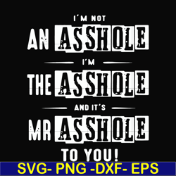 I'm not an asshole I'm the asshole and it's Mr asshole to you svg, png, dxf, eps file FN000362