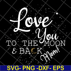 Love you to the moon & back mom svg, Mother's day svg, eps, png, dxf digital file MTD13042130
