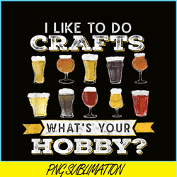I Like To Do Crafts PNG Whats Your Hobby PNG Craft Beer Drink PNG