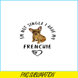 Im not Single I Have My Frenchie PNG, Funny Valentine PNG, Valentine Holidays PNG