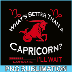 Whats Better Than A Capricorn PNG Capricorn Birthday Gift PNG Capricorn Facts PNG
