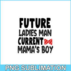 Future Ladies Man Current Mama Boy PNG, Quotes Valentine PNG, Valentine Holidays PNG