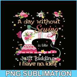 A Day Without Is Camping PNG Sewing Just Kidding PNG Sewing PNG