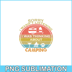 SORRY I WASN'T LISTENING PNG Retro Camping PNG Camping Lover PNG