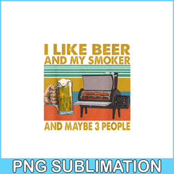 I Like Beer My Smoker PNG Maybe 3 People PNG Funny Beer Lover PNG