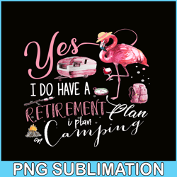 Yes I Do Have Retirement Plan Camping PNG Camping PNG Flamingo And Camping PNG