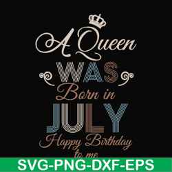 A Queen Was Born In July Happy Birthday To Me svg, png, dxf, eps digital file BD07070001