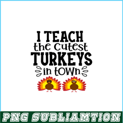 I Teach The Cutest Turkeys In Town PNG, Sweet Valentine PNG, Valentine Holidays PNG