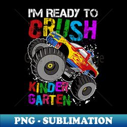 Im Ready To Crush Kindergarten Monster Truck Back to School - Elegant Sublimation PNG Download - Create with Confidence