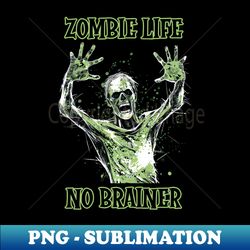 Zombie Life No Brainer Halloween - High-Resolution PNG Sublimation File - Perfect for Sublimation Art