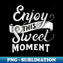 Enjoy this sweet moment - Premium Sublimation Digital Download - Unlock Vibrant Sublimation Designs