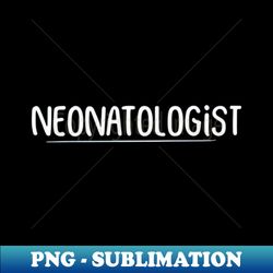 Neonatologist - Exclusive Sublimation Digital File - Create with Confidence