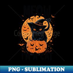 Meow I am a Cat Black Cat Halloween - Trendy Sublimation Digital Download - Perfect for Personalization